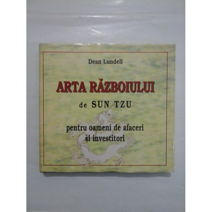 ARTA RAZBOIULUI DE SUN TZU PENTRU OAMENI DE AFACERI SI INVESTITORI - DEAN LUNDELL ARTA RAZBOIULUI DE SUN TZU PENTRU OAMENI DE AFACERI SI INVESTITORI - DEAN LUNDELL